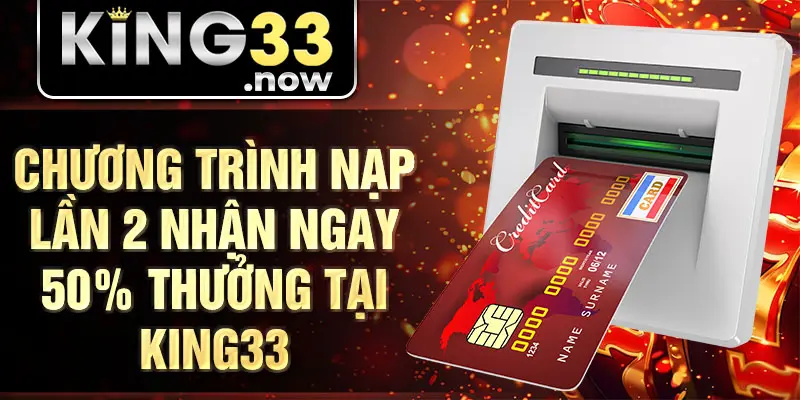Chương trình nạp lần 2 nhận ngay 50% thưởng tại King33